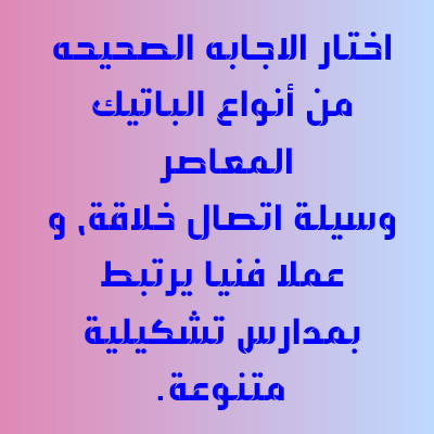 اختار الاجابه الصحيحه من أنواع الباتيك المعاصر