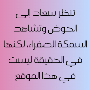 تنظر سعاد إلى الحوض وتشاهد السمكة الصفراء لكنها في الحقيقة ليست في هذا الموقع. أي المواقع هو الموقع الصحيح للسمكة داخل الحوض. 