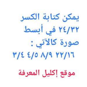 يمكن كتابة الكسر ٢٤ ٣٢ في أبسط صورة كالآتي ٢٢/١٦ ٨/٩ ٤/٥ ٣/٤
