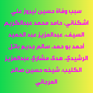 سبب وفاة حسين نيروز علي اشكناني، حامد محمد عبدالكريم السيف، عبدالعزيز عبد الحميد أحمد بو حمد، سالم جديع باتل الرشيدي، هدى مشاري عبدالعزيز الكليب، شيخه حسين صالح العرجاني