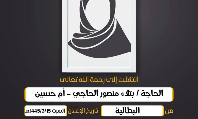 (إِنَّا لِلّهِ وَإِنَّا إِلَيهِ رَاجِعُونَ)  الحاجة/ بتلاء منصور الحاجي - أم حسين أرملة المرحوم علي...