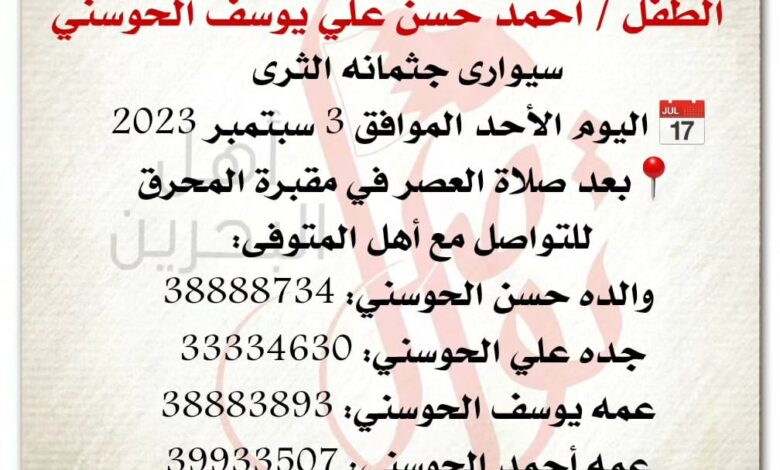 انتقل إلى رحمة الله تعالى
الطفل / أحمد حسن علي يوسف الحوسني
سيوارى جثمانه الثرى
 ? اليوم الأحد الموافق 3 سبتمبر 2023 
�...