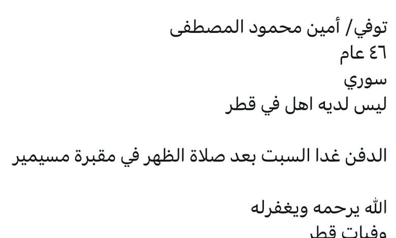 توفي/ أمين محمود المصطفى ٤٦ عام ‏سوري ليس لديه اهل في قطر الدفن غدا السبت بعد صلاة الظهر في مقبرة مسيمير ‏الله يرحمه ويغ