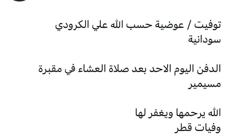 سبب وفاة / عوضية حسب الله علي الكرودي سودانية الدفن اليوم الاحد بعد صلاة العشاء في مقبرة مسيمير الله يرحمها ويغفر لها وفيا